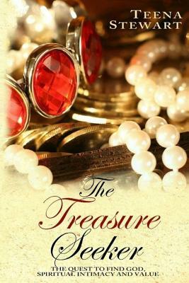 The Treasure Seeker: The Quest to Find God, Spiritual Intimacy, and Value, Edition 3 by Teena M. Stewart