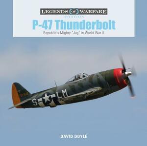 P-47 Thunderbolt: Republic's Mighty "jug" in World War II by David Doyle