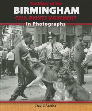 The Story of the Birmingham Civil Rights Movement in Photographs by David Aretha