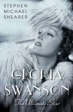 Gloria Swanson: The Ultimate Star by Jeanine Basinger, Stephen Michael Shearer