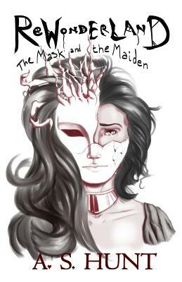 ReWonderland: The Mask and the Maiden by A. S. Hunt