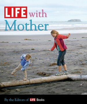 LIFE with Mother by LIFE, Editors of Life Books