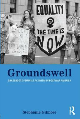 Groundswell: Grassroots Feminist Activism in Postwar America by Stephanie Gilmore