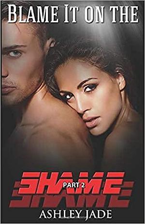 Blame It on the Shame by Ashley Jade