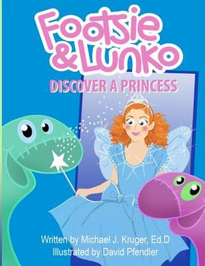 Footsie & Lunko Discover a Princess by Michael J. Kruger Ed D.