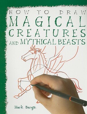 How to Draw Magical Creatures and Mythical Beasts by Mark Bergin