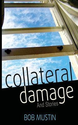 Collateral Damage and Stories by Bob Mustin