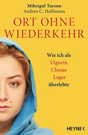 Ort ohne Wiederkehr: Wie ich als Uigurin Chinas Lager überlebte by Mihrigul Tursun, Andrea C. Hoffmann