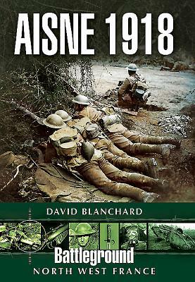 Battle of the Aisne 1918: The Phantom Sector by David Blanchard