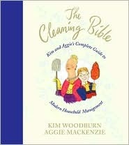 The Cleaning Bible: Kim and Aggie's Complete Guide to Modern Household Management by Aggie MacKenzie, Kim Woodburn