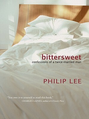 Bittersweet: Confessions of a Twice-Married Man by Philip Lee