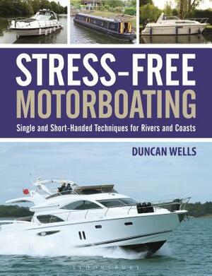 Stress-Free Motorboating: Single and Short-Handed Techniques by Duncan Wells