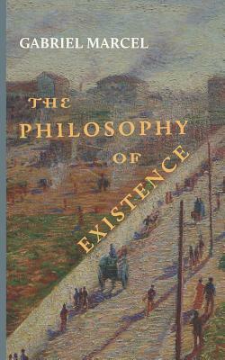 The Philosophy of Existence by Gabriel Marcel