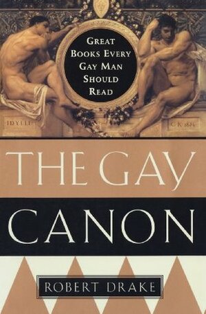 The Gay Canon: Great Books Every Gay Man Should Read by Robert Drake