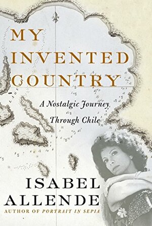 My Invented Country: A Nostalgic Journey Through Chile by Isabel Allende