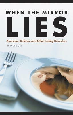 When the Mirror Lies: Anorexia, Bulimia, and Other Eating Disorders by Tamra B. Orr