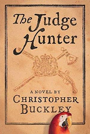 The Judge Hunter: A Novel by Christopher Buckley, Christopher Buckley