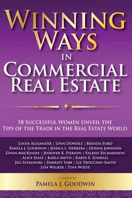 Winning Ways in Commercial Real Estate: 18 Successful Women Unveil the Tips of the Trade in the Real Estate World by Valerie Richardson, Gwen MacKenzie