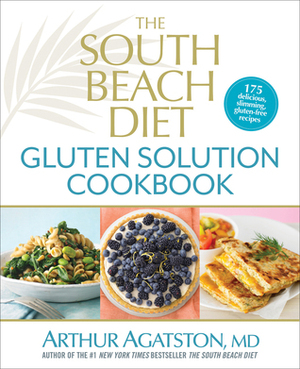 The South Beach Diet Gluten Solution Cookbook: 175 Delicious, Slimming, Gluten-Free Recipes by Arthur Agatston