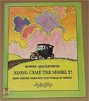 Along Came The Model T!: How Henry Ford Put The World On Wheels by Robert M. Quackenbush