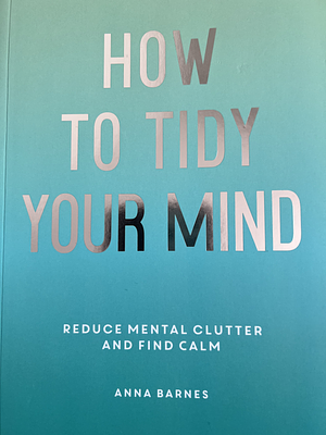 How to Tidy Your Mind by Anna Barnes