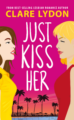 Just Kiss Her by Clare Lydon