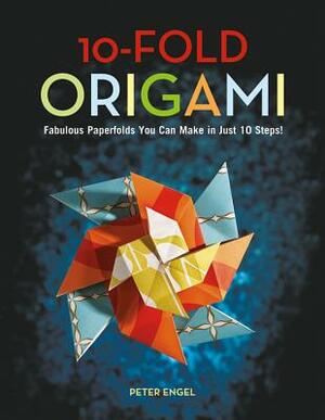 10-Fold Origami: Fabulous Paperfolds You Can Make in Just 10 Steps!: Origami Book with 26 Projects: Perfect for Origami Beginners, Chil by Peter Engel