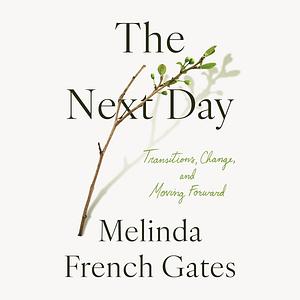 The Next Day: Transitions, Change, and Moving Forward by Melinda French Gates