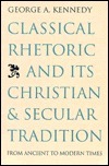 Classical Rhetoric and Its Christian and Secular Tradition from Ancient to Modern Times by George A. Kennedy