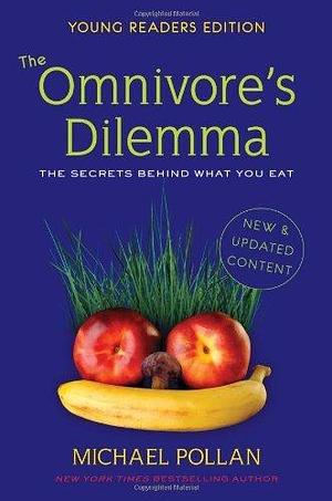 THE OMNIVORE'S DILEMMA, YOUNG READERS EDITION: THE SECRETS BEHIND WHAT YOU EAT by Michael Pollan, Michael Pollan, Michael Pollan