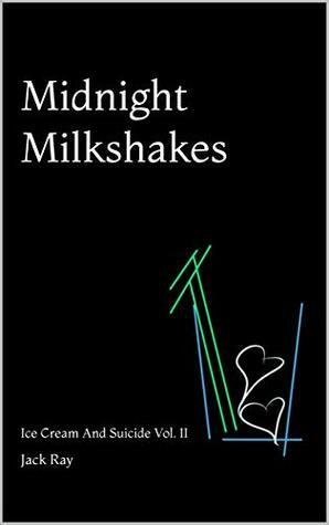 Midnight Milkshakes: Ice Cream And Suicide Vol. II by Jack Ray