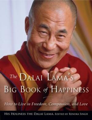 The Dalai Lama's Big Book of Happiness: How to Live in Freedom, Compassion, and Love by Renuka Singh, Dalai Lama XIV