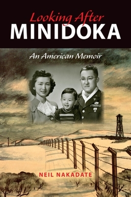 Looking After Minidoka: An American Memoir by Neil Nakadate