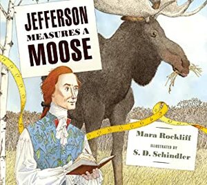 Jefferson Measures a Moose by Mara Rockliff, S.D. Schindler