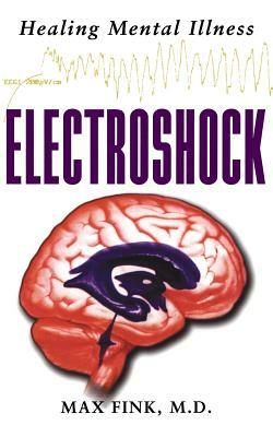 Electroshock: Healing Mental Illness by Max Fink