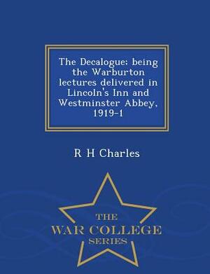The Decalogue; Being the Warburton Lectures Delivered in Lincoln's Inn and Westminster Abbey, 1919-1 - War College Series by R. H. Charles