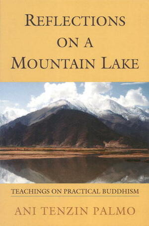 Reflections On A Mountain Lake: Teachings On Practical Buddhism by Jetsunma Tenzin Palmo