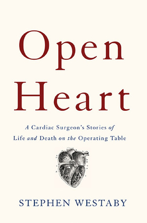 Open Heart: A Cardiac Surgeon's Stories of Life and Death on the Operating Table by Stephen Westaby