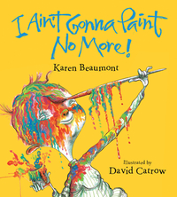 I Ain't Gonna Paint No More! by Karen Beaumont