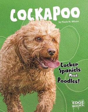 Cockapoo: Cocker Spaniels Meet Poodles! by Paula M. Wilson