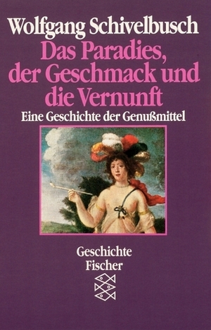 Paradies, der Geschmack und die Vernunft : eine Geschichte der Genussmittel by Wolfgang Schivelbusch