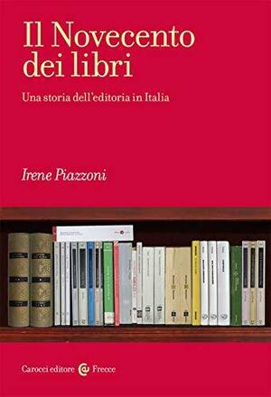 Il Novecento dei libri: una storia dell'editoria in Italia by Irene Piazzoni