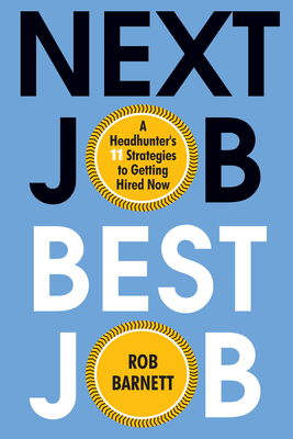 Next Job, Best Job: A Headhunter's 11 Strategies to Getting Hired Now by Rob Barnett