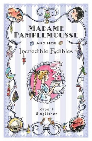 Madame Pamplemousse and Her Incredible Edibles by Rupert Kingfisher