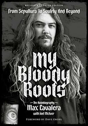 My Bloody Roots: From Sepultura to Soulfly and Beyond: the Autobiography by Max Cavalera, Joel Mciver