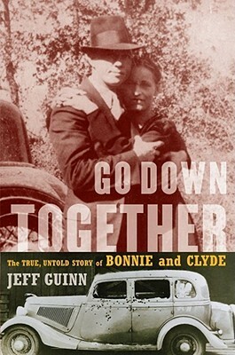Go Down Together: The True, Untold Story of Bonnie and Clyde by Jeff Guinn