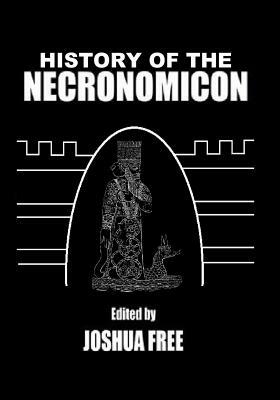 History of the Necronomicon: Secret Evolution of Ancient Anunnaki Tradition in Modern Mardukite Magick of Sumerians & Babylonians by Joshua Free