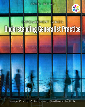 Empowerment Series: Understanding Generalist Practice by Karen K. Kirst-Ashman, Jr. Grafton H. Hull