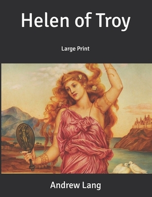 Helen of Troy: Large Print by Andrew Lang