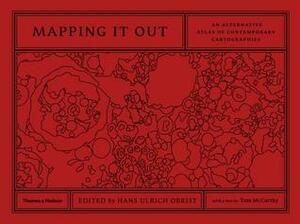 Mapping It Out: An Alternative Atlas of Contemporary Cartographies by Hans Ulrich Obrist, Tom McCarthy